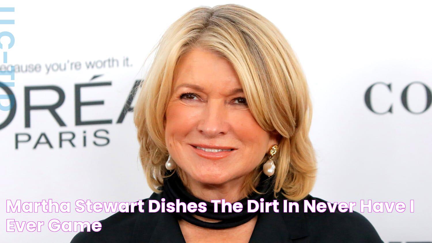 Martha Stewart dishes the dirt in 'Never Have I Ever' game