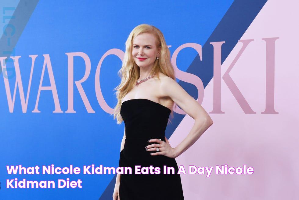 What Nicole Kidman Eats in a Day Nicole Kidman Diet