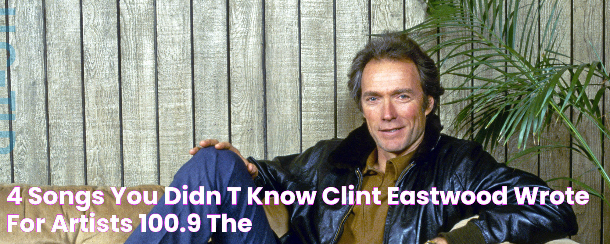 4 Songs You Didn’t Know Clint Eastwood Wrote for Artists 100.9 The