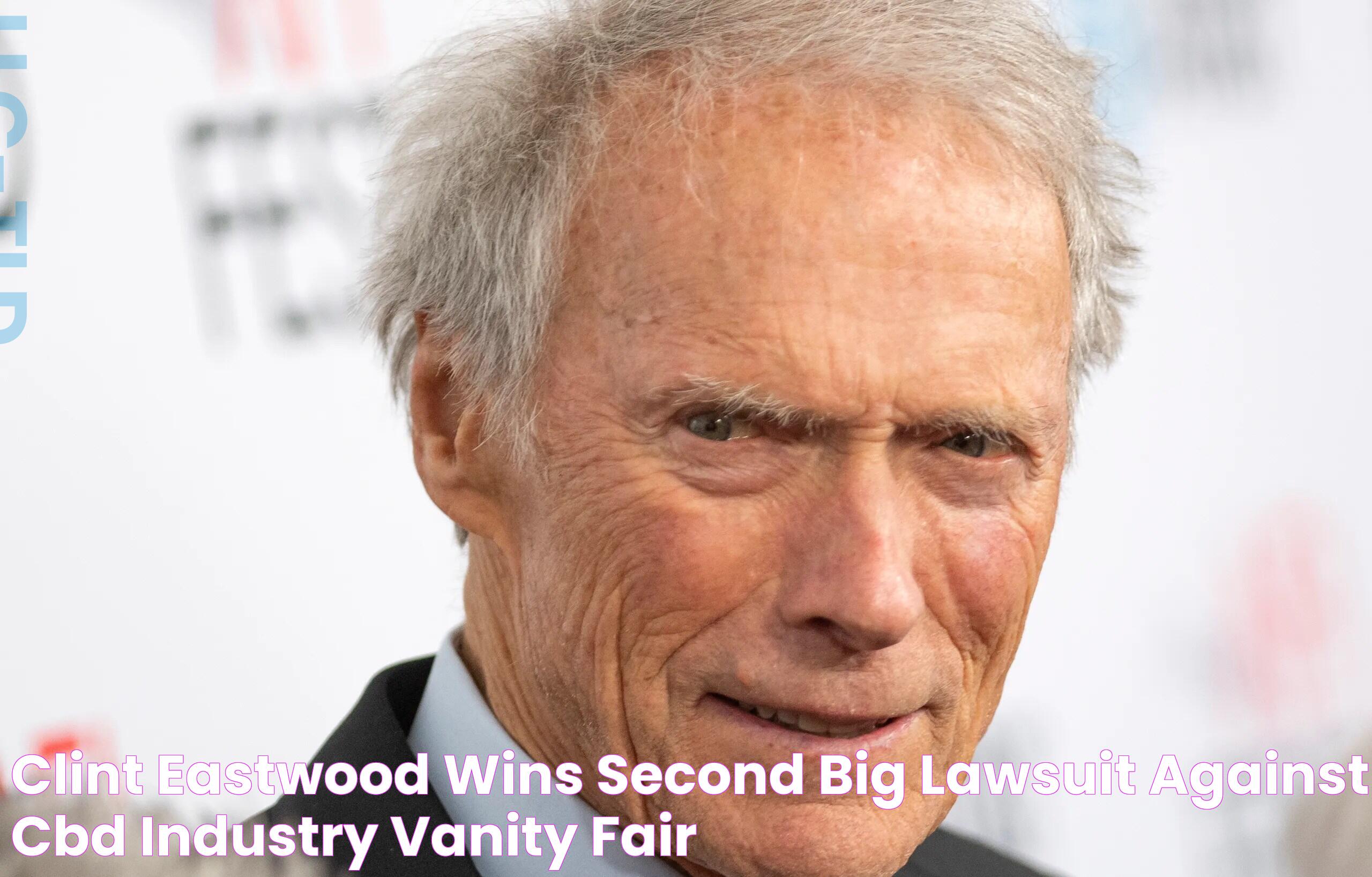 Clint Eastwood Wins Second Big Lawsuit Against CBD Industry Vanity Fair