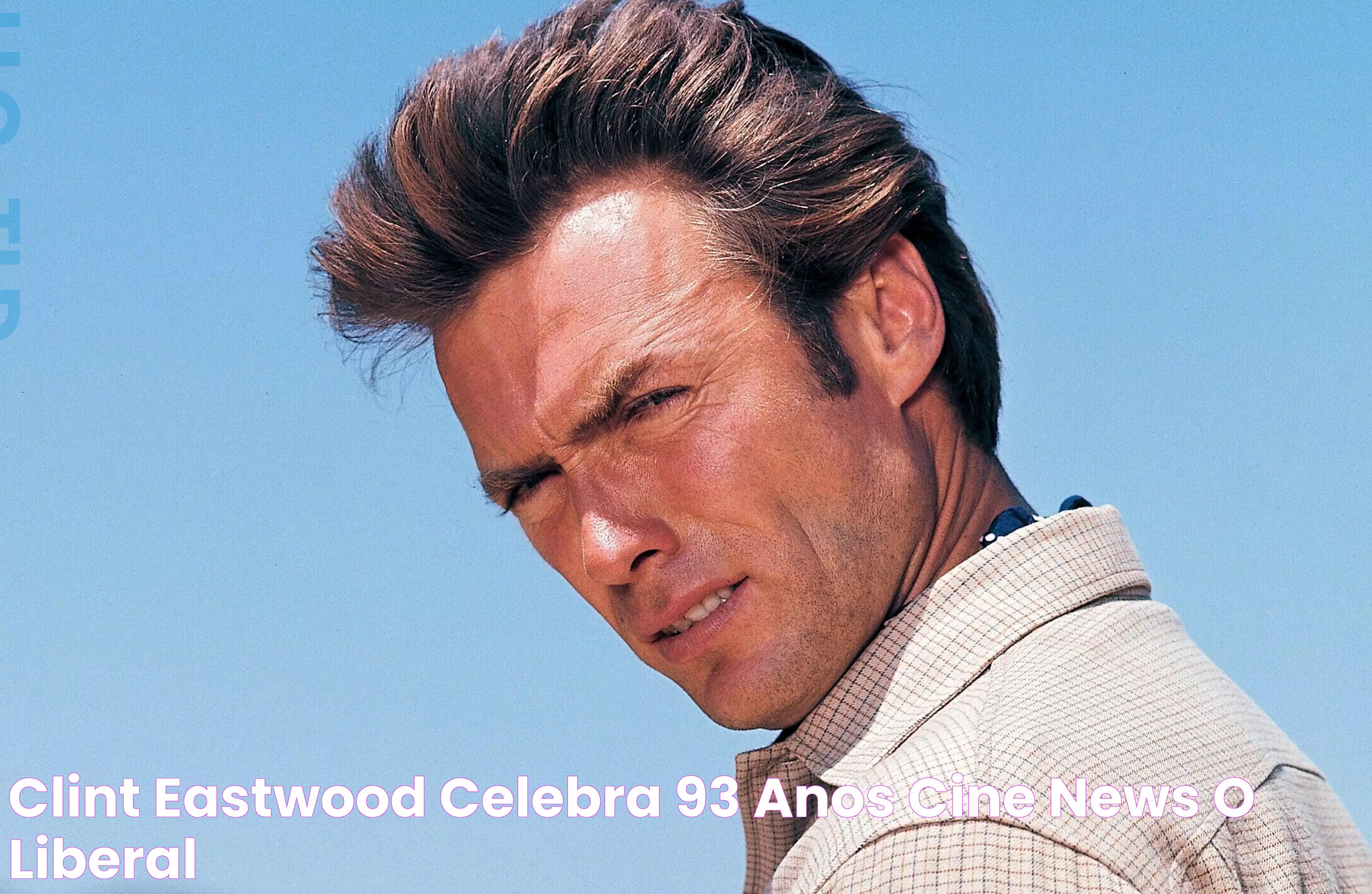 Clint Eastwood celebra 93 anos Cine News O Liberal