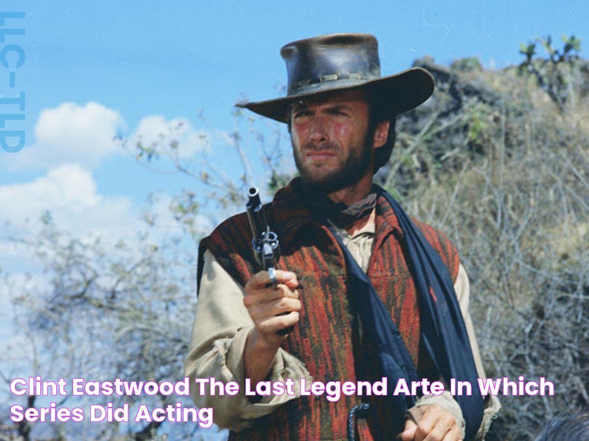 Clint Eastwood, the last legend (Arte) In which series did acting