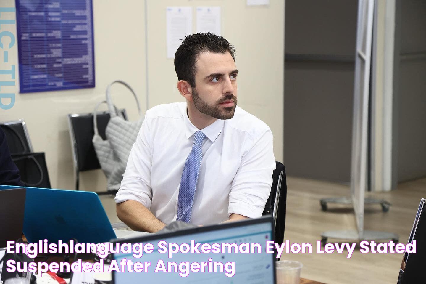 Englishlanguage spokesman Eylon Levy stated suspended after angering