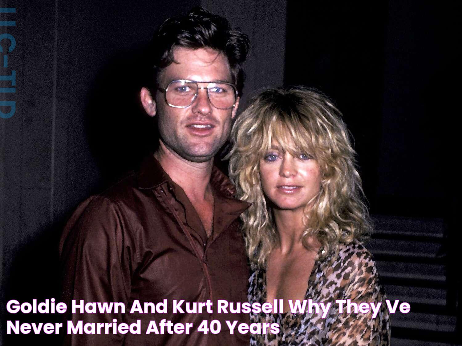 Goldie Hawn And Kurt Russell Why They've Never Married After 40 Years