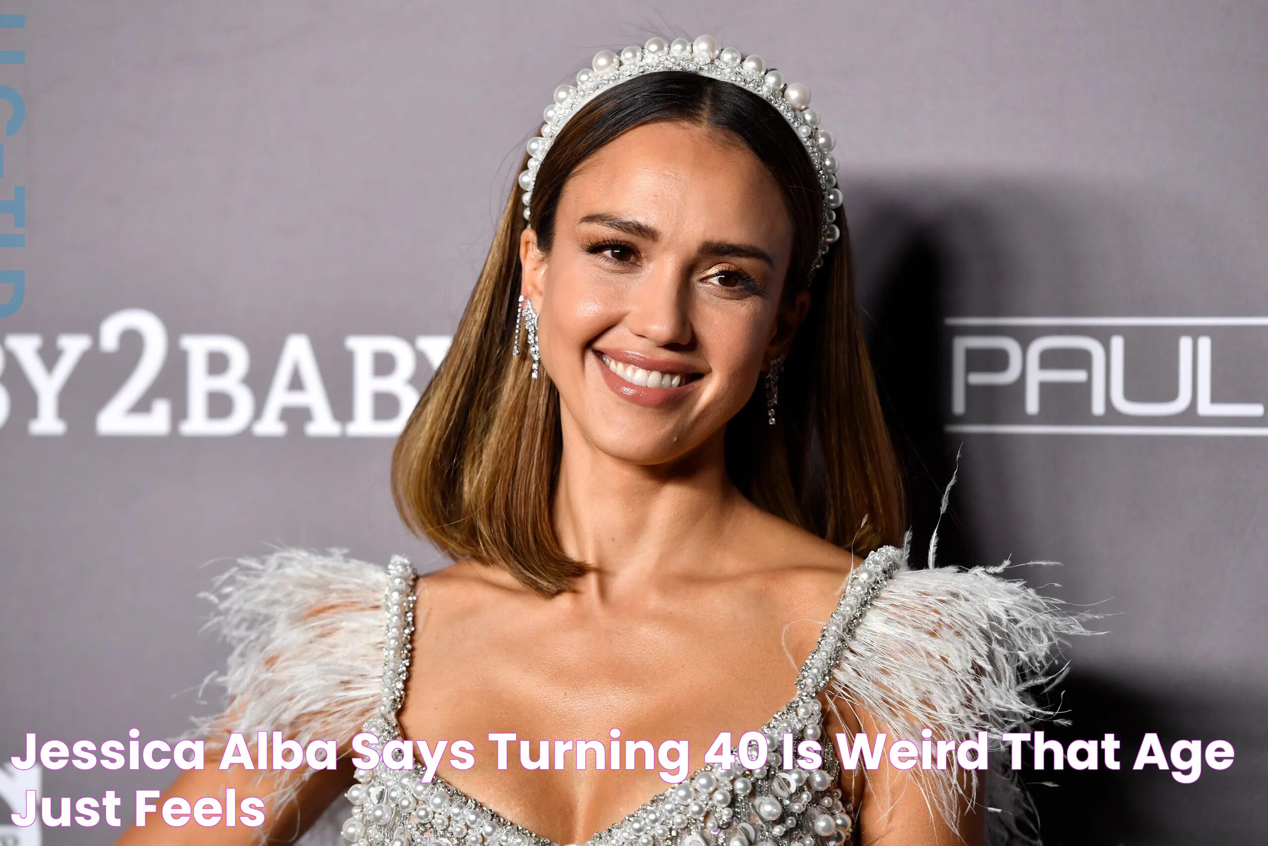 Jessica Alba Says Turning 40 Is 'Weird' 'That Age Just Feels