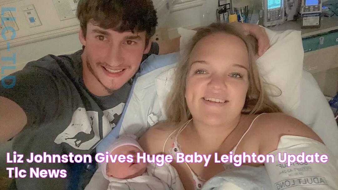 Liz Johnston Gives Huge Baby Leighton Update TLC NEWS