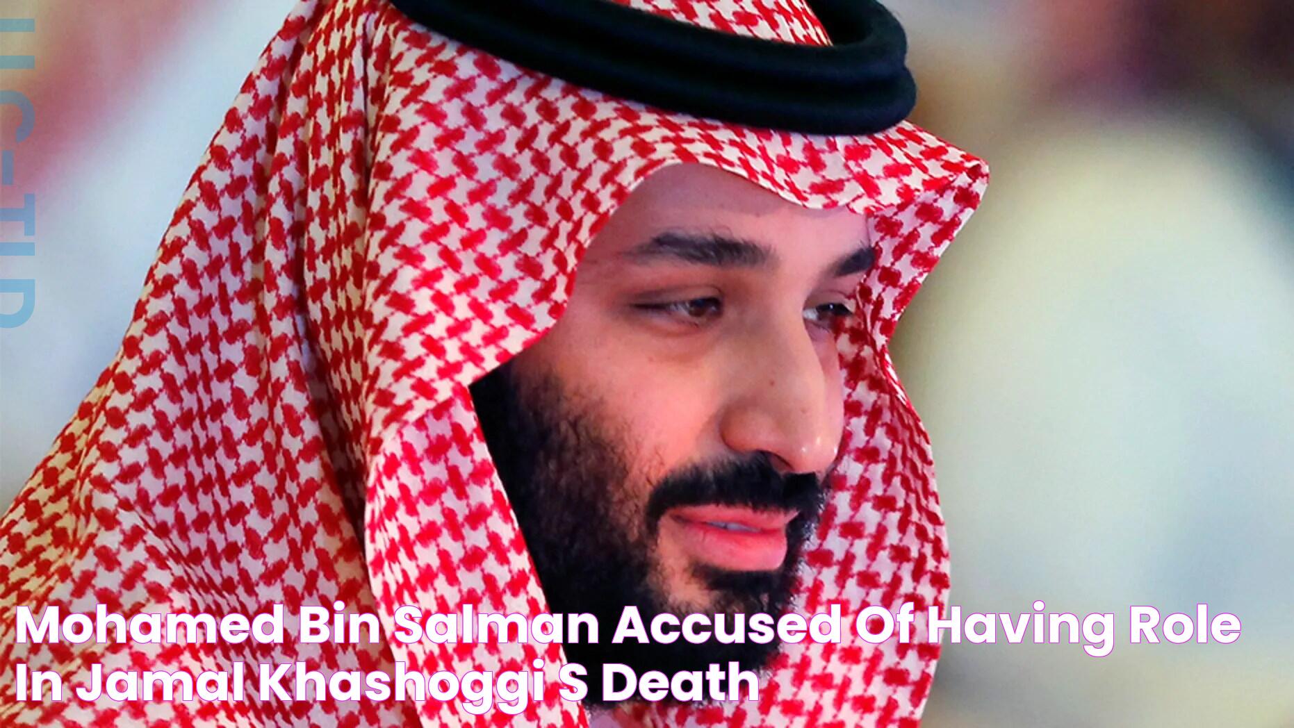 Mohamed bin Salman, accused of having role in Jamal Khashoggi’s death