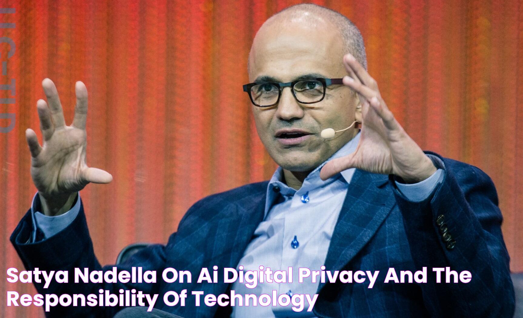 Satya Nadella On AI, Digital Privacy And The Responsibility Of Technology