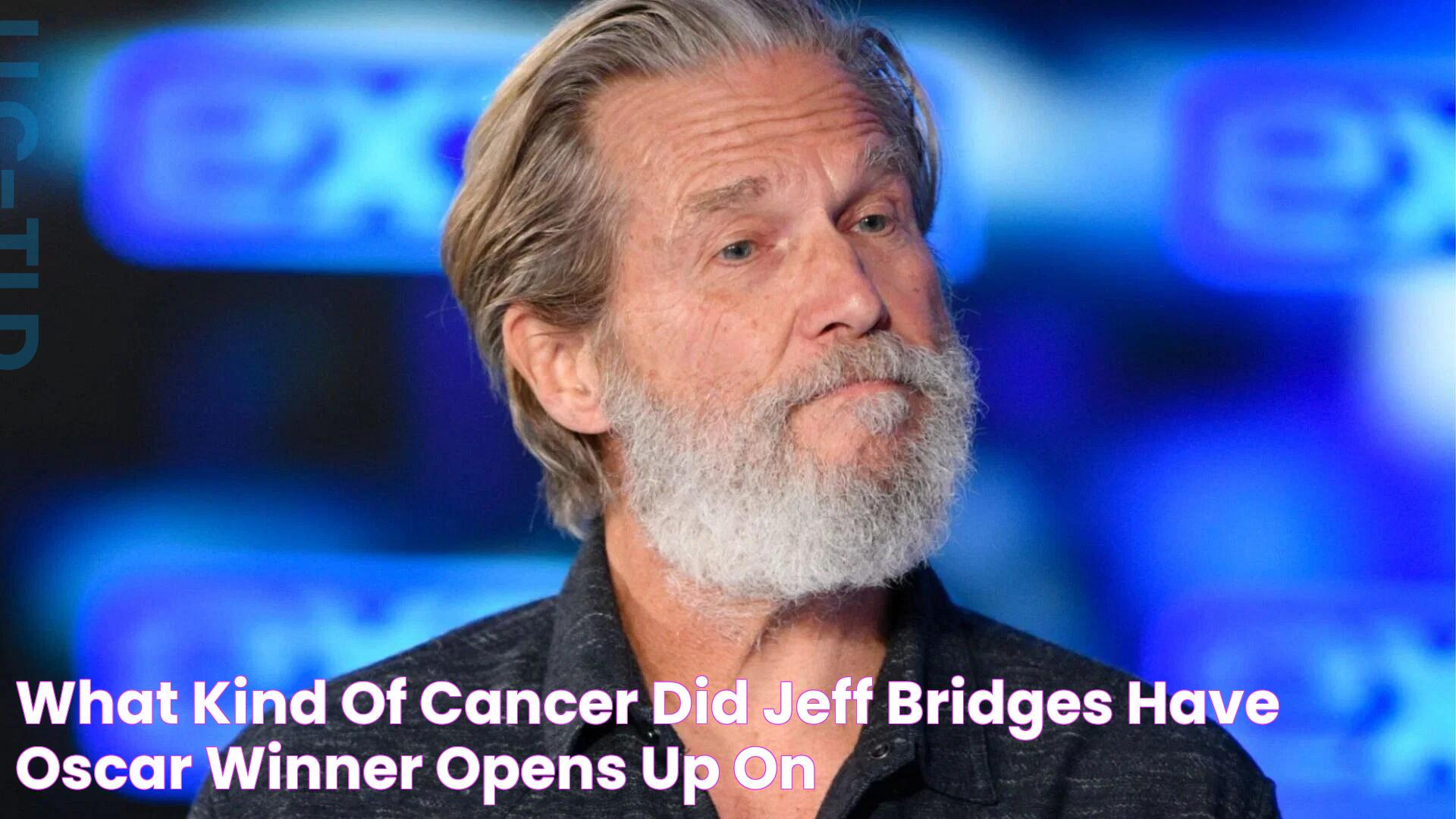 What kind of cancer did Jeff Bridges have? Oscar winner opens up on