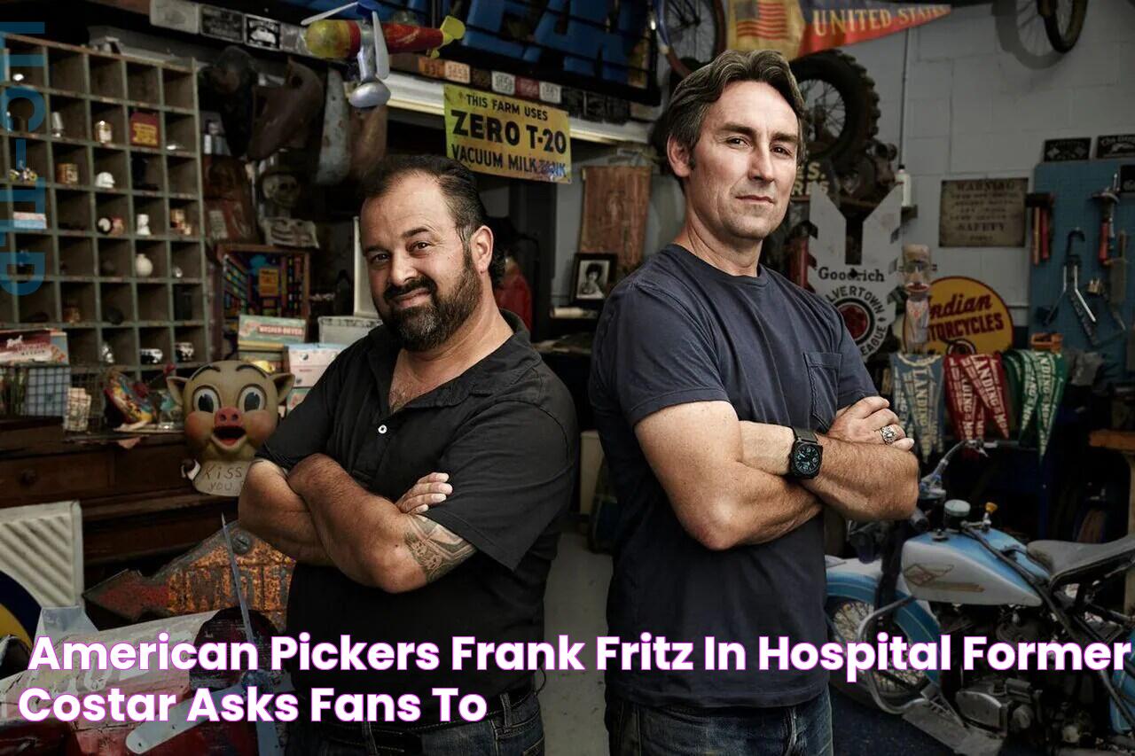 ‘American Pickers’ Frank Fritz in hospital; former costar asks fans to