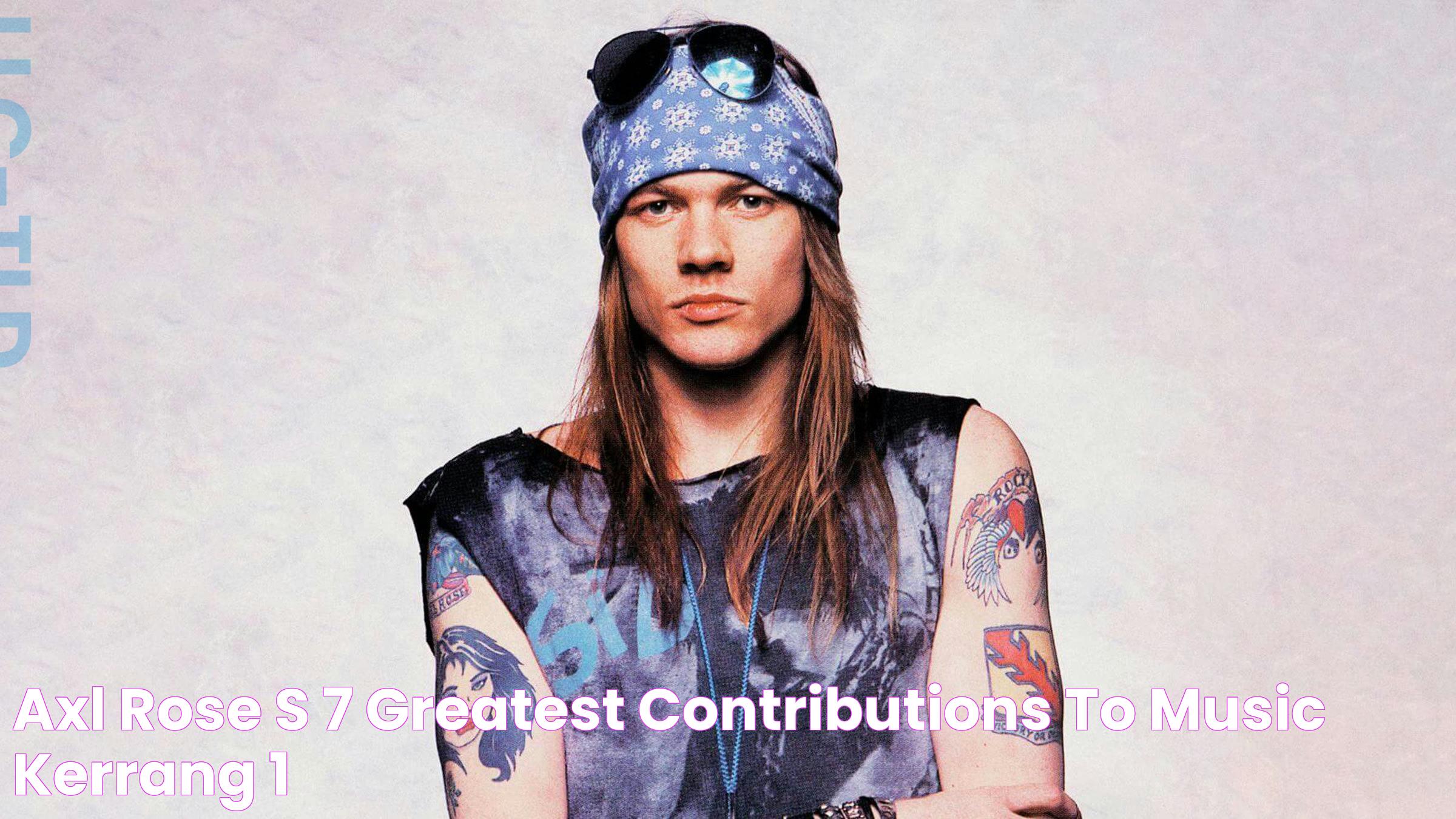 Axl Rose's 7 Greatest Contributions to Music — Kerrang!