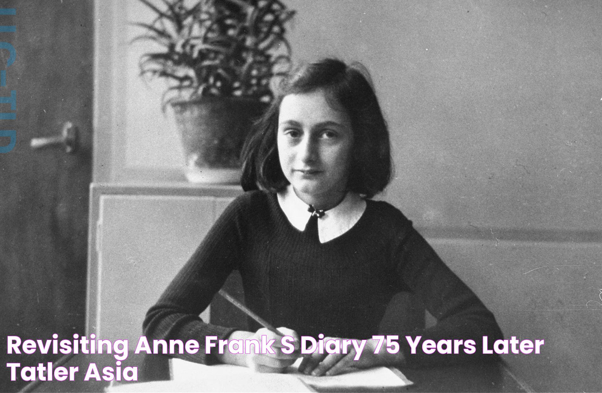 Revisiting Anne Frank's Diary 75 Years Later Tatler Asia