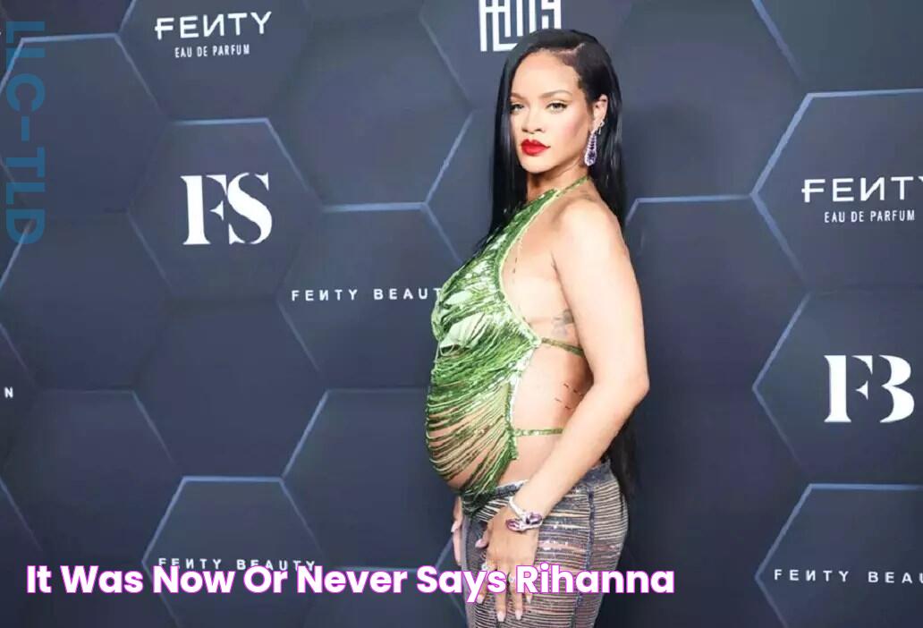 ‘It was now or never,’ says Rihanna