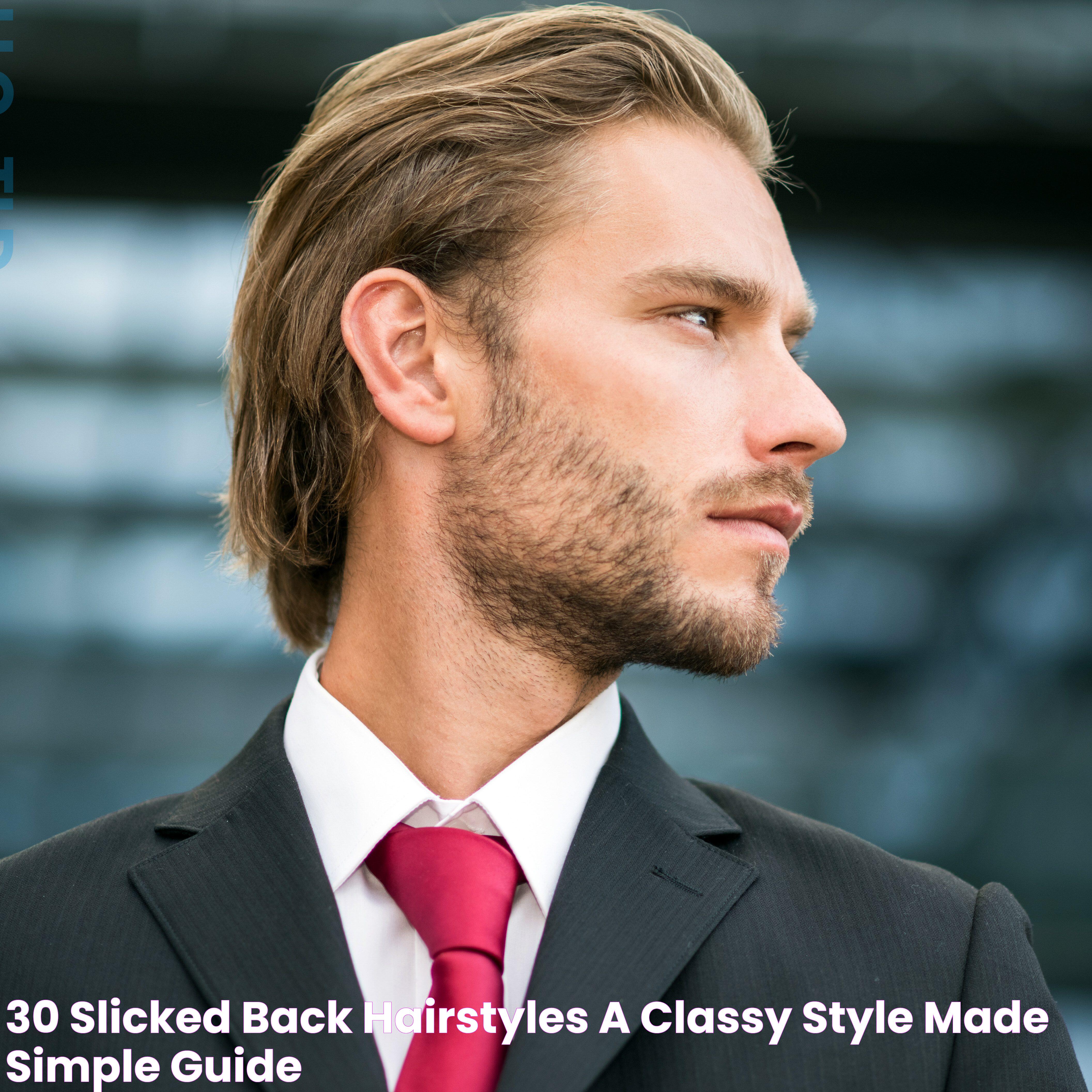 30+ Slicked Back Hairstyles A Classy Style Made Simple + Guide