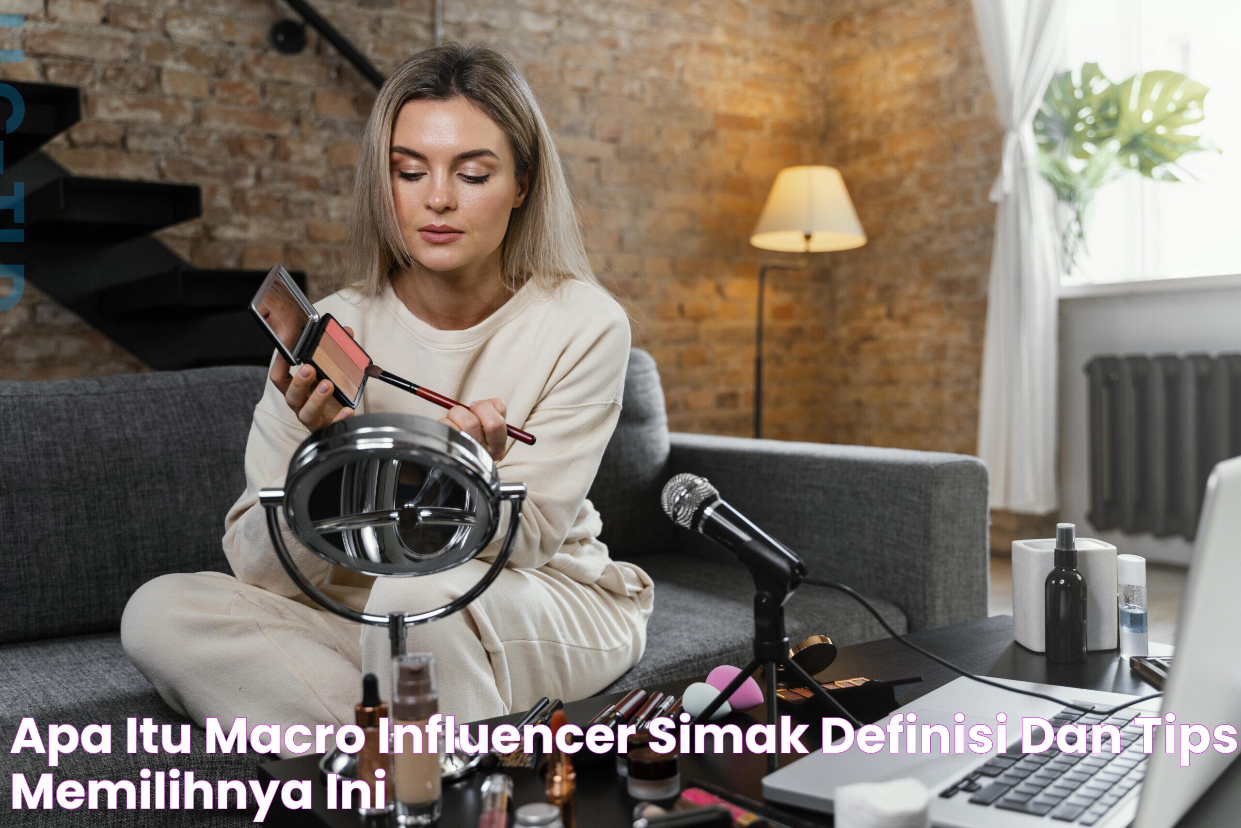 Apa Itu Macro Influencer? Simak Definisi dan Tips Memilihnya Ini