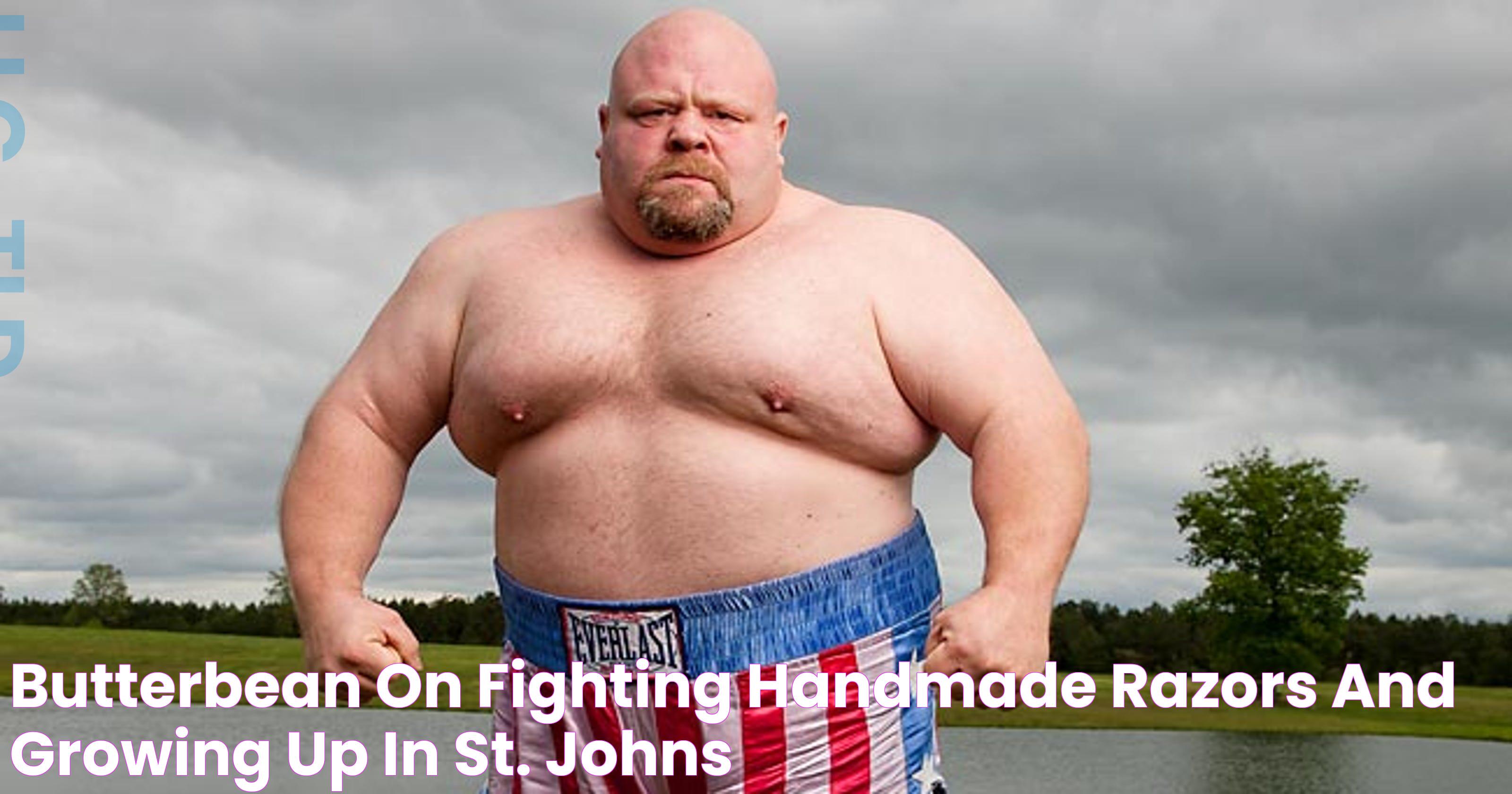 Butterbean on fighting, handmade razors and growing up in St. Johns