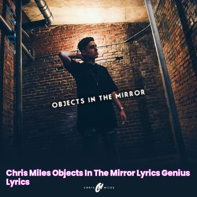 Chris Miles Objects in the Mirror Lyrics Genius Lyrics