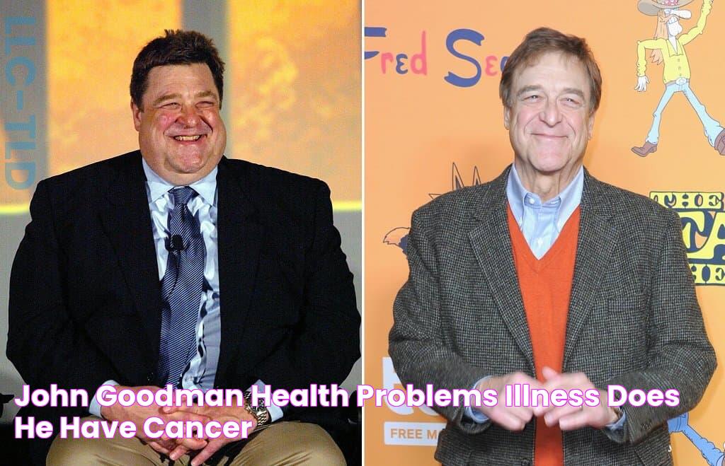 John Goodman Health Problems Illness Does He Have Cancer?