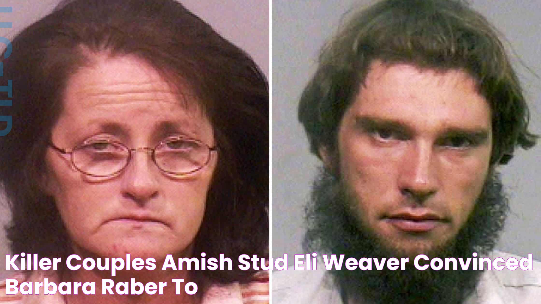 KILLER COUPLES 'Amish Stud' Eli Weaver convinced Barbara Raber to