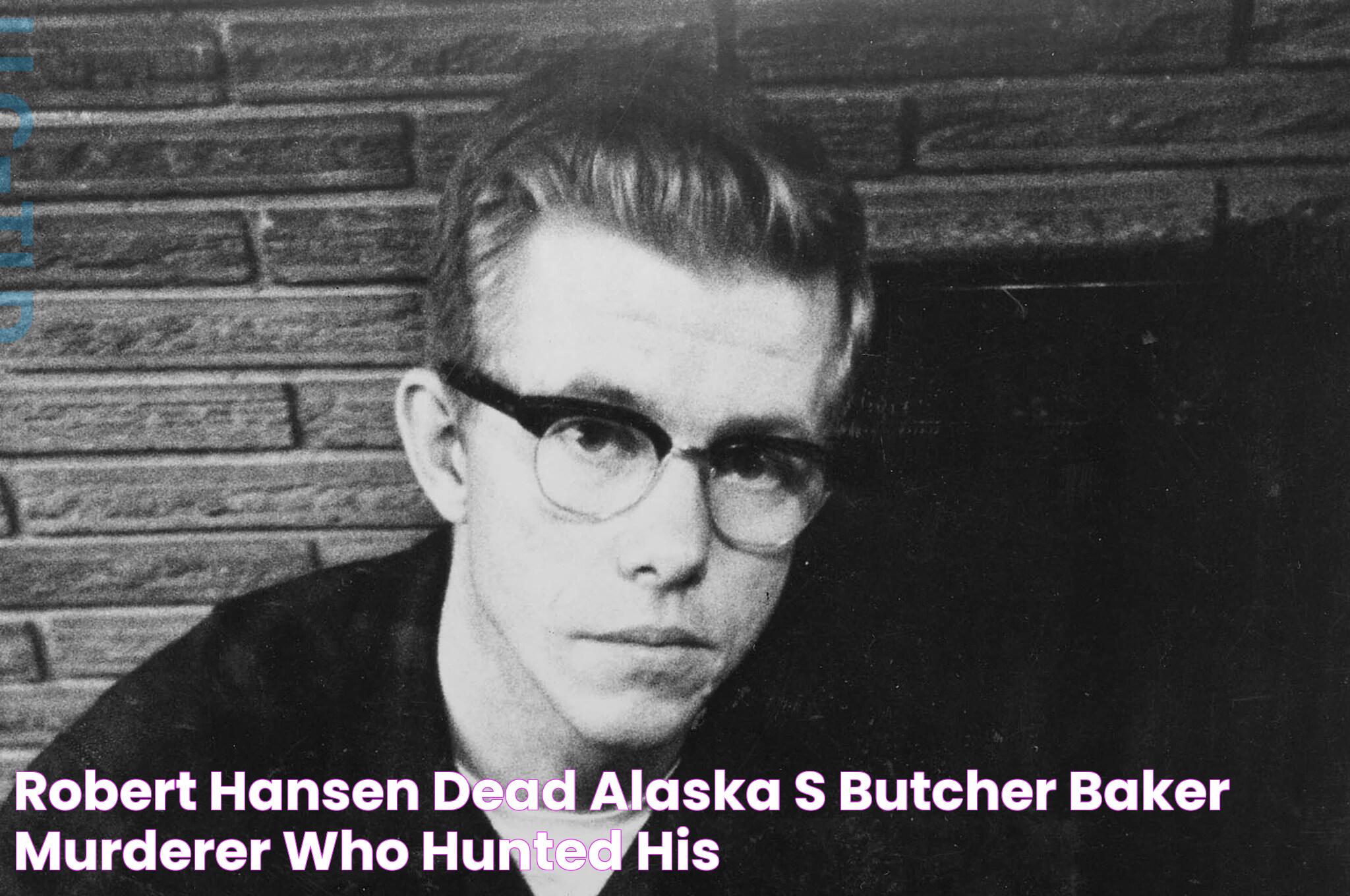 Robert Hansen dead Alaska’s ‘butcher baker’ murderer who hunted his