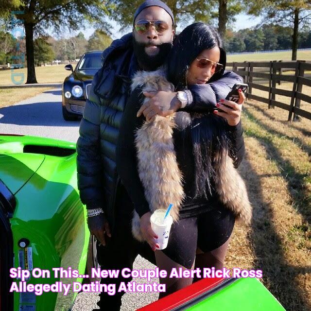 Sip On This... New Couple Alert Rick Ross allegedly dating Atlanta