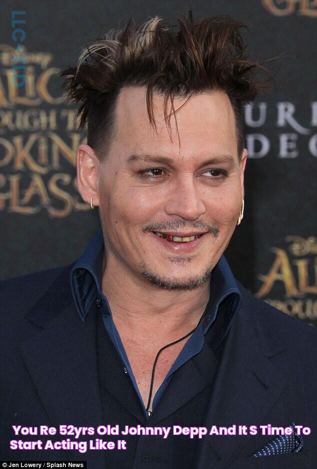 'You?re 52yrs old, Johnny (Depp) and it?s time to start acting like it