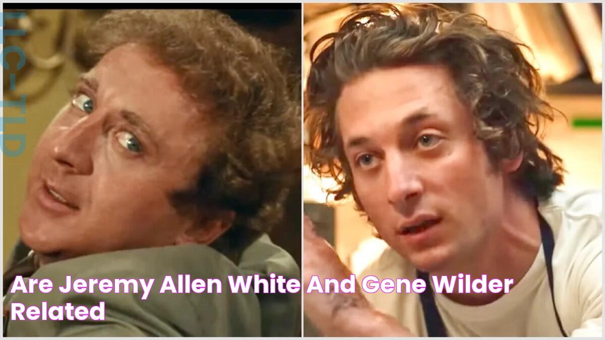 Are Jeremy Allen White and Gene Wilder Related?