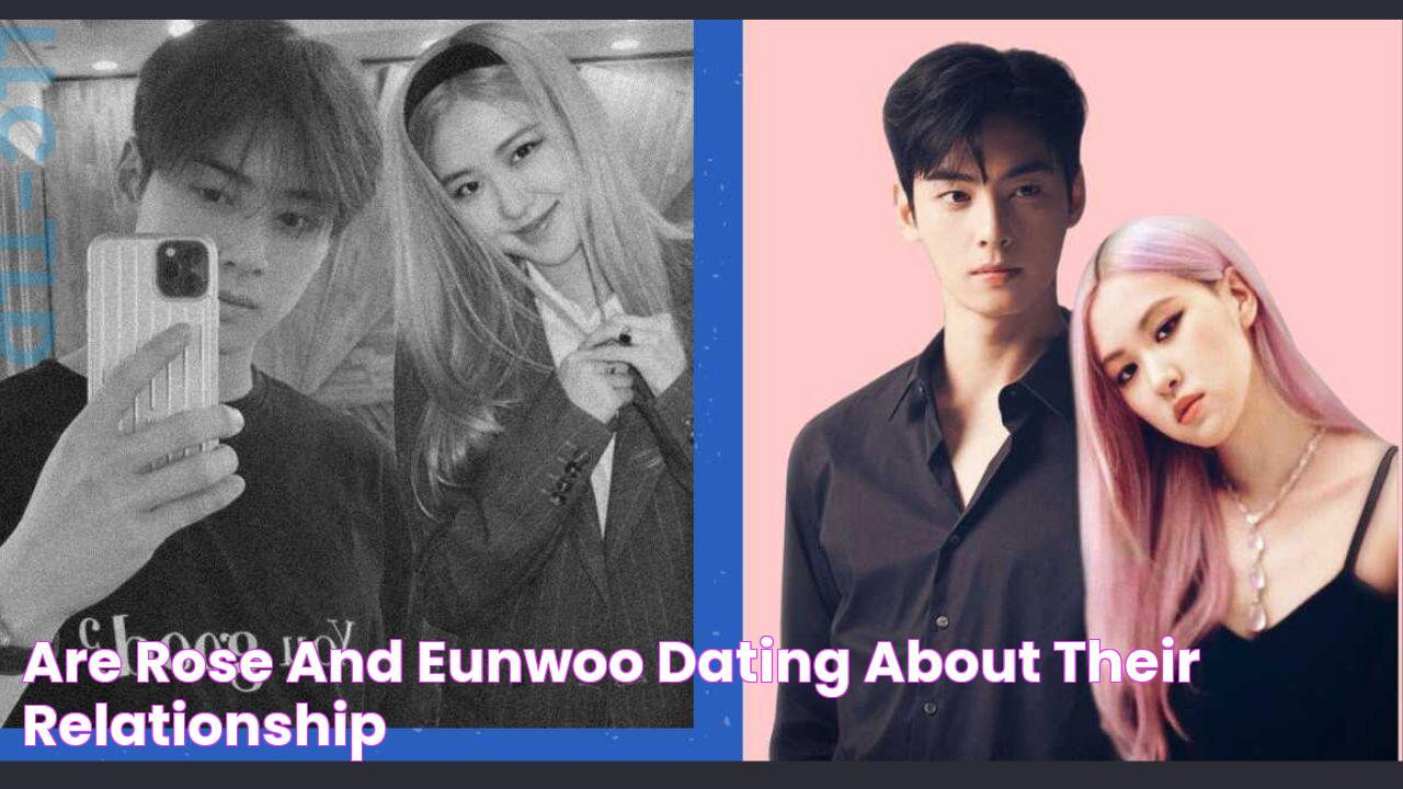 Are Rose And Eunwoo Dating? About Their Relationship