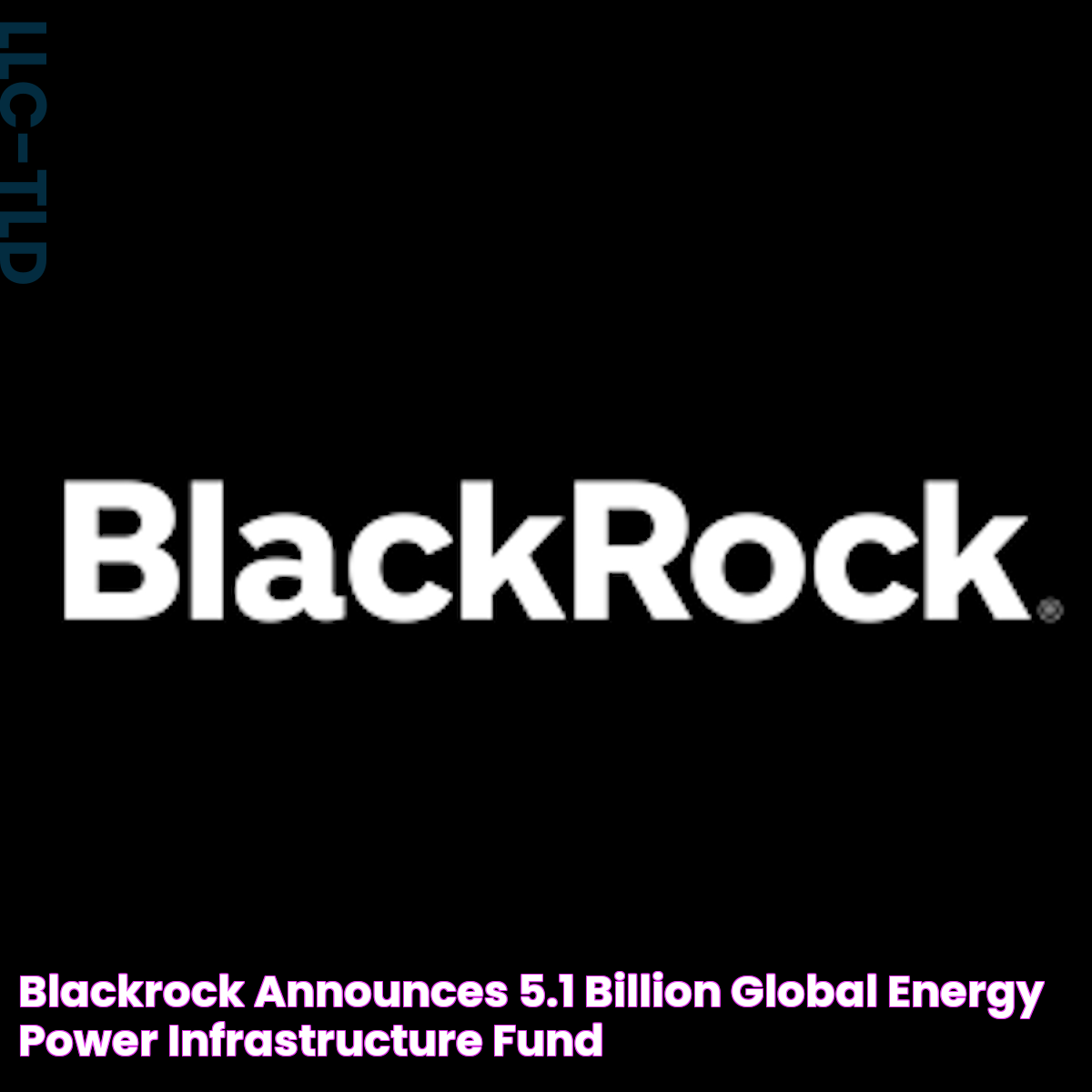 BlackRock Announces 5.1 Billion Global Energy & Power Infrastructure Fund