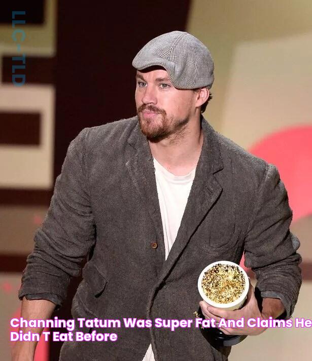 Channing Tatum was ''super fat'' and claims he didn't EAT before