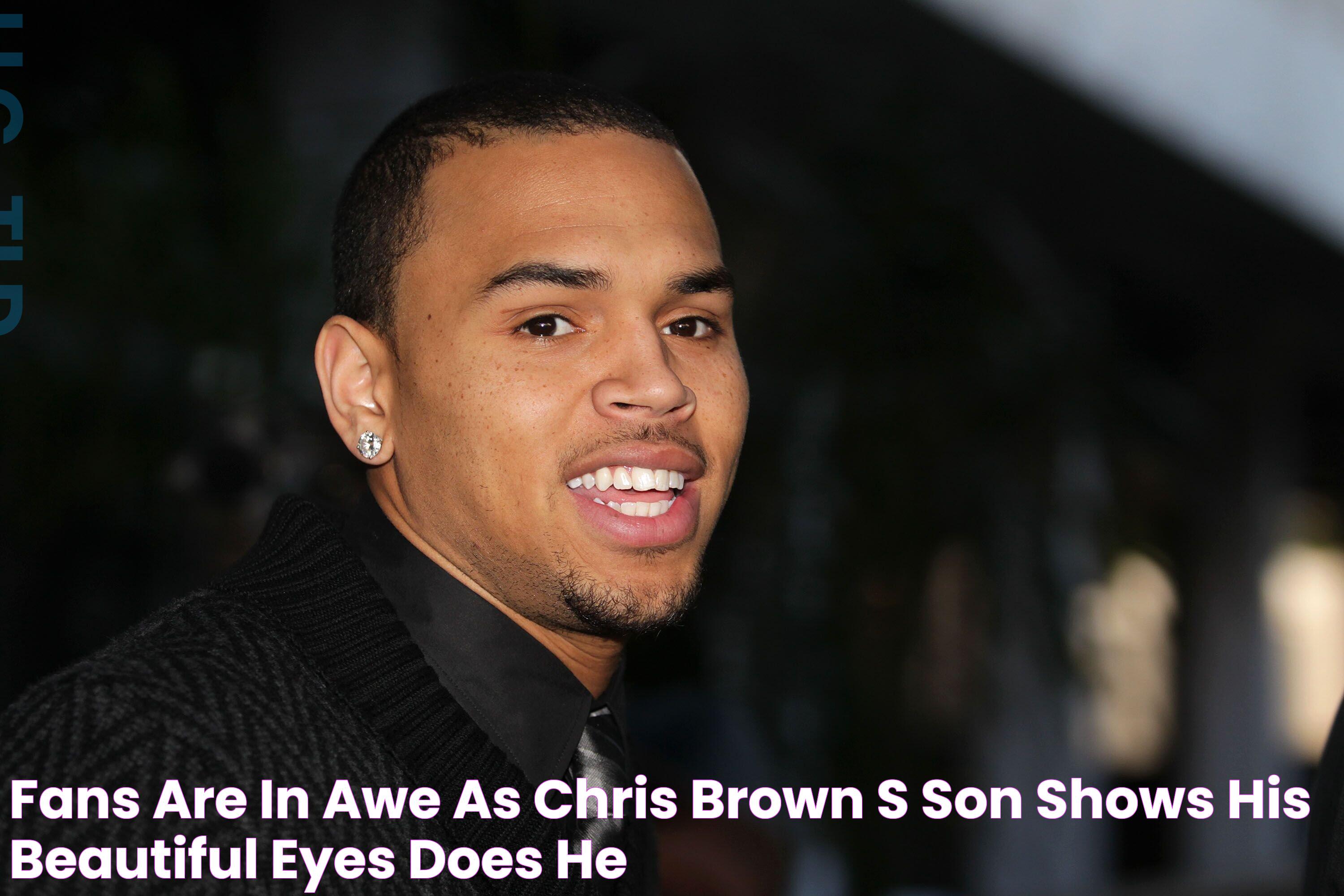 Fans Are in Awe as Chris Brown's Son Shows His Beautiful Eyes — Does He