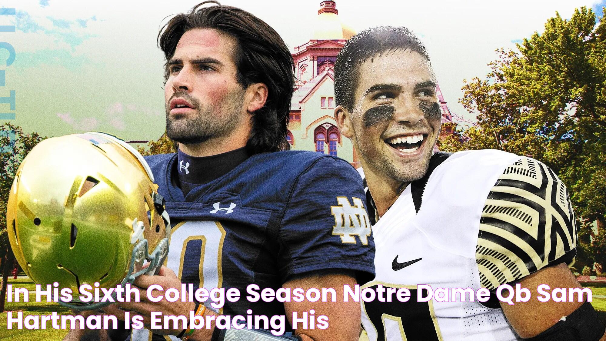 In His Sixth College Season, Notre Dame QB Sam Hartman Is Embracing His