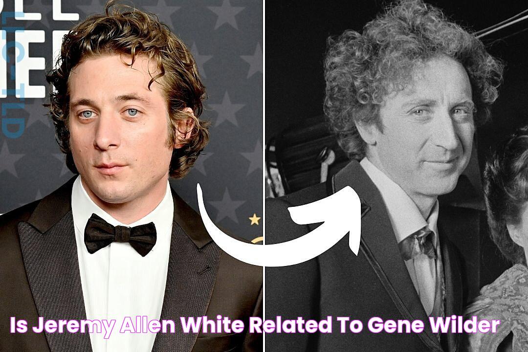 Is Jeremy Allen White Related to Gene Wilder?