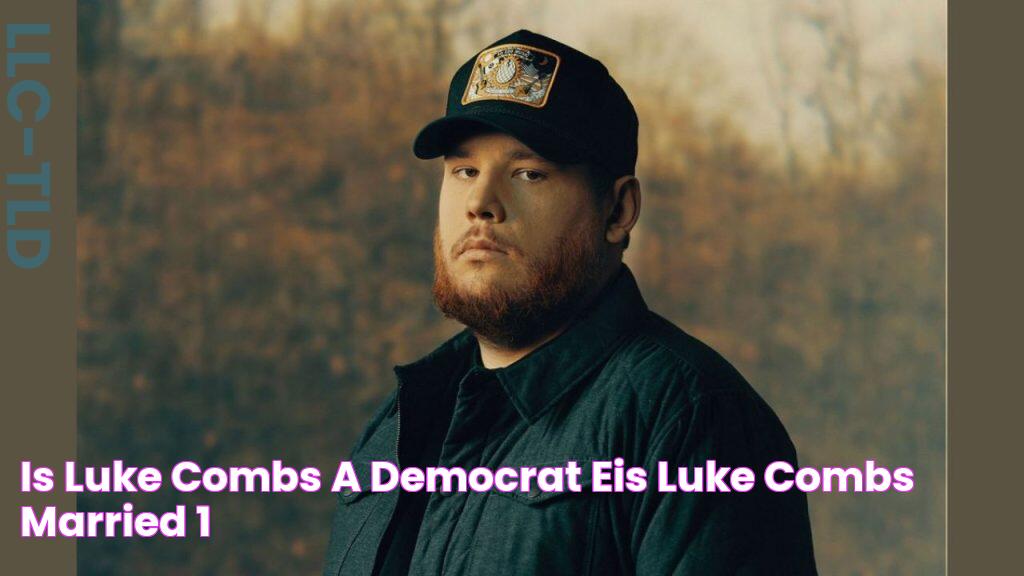 Is Luke Combs A Democrat? EIs Luke Combs Married?