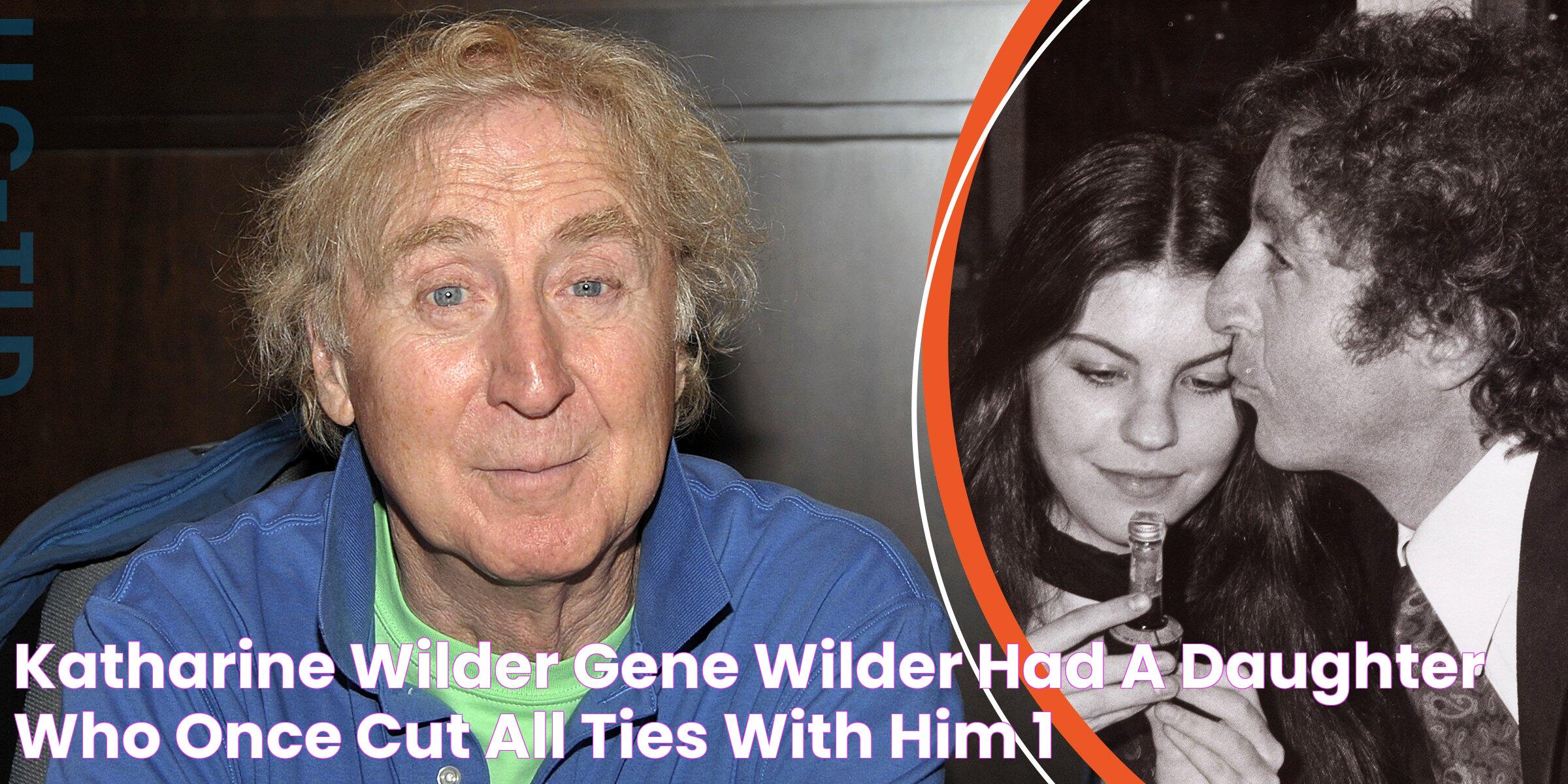 Katharine Wilder Gene Wilder Had a Daughter Who Once Cut All Ties with Him