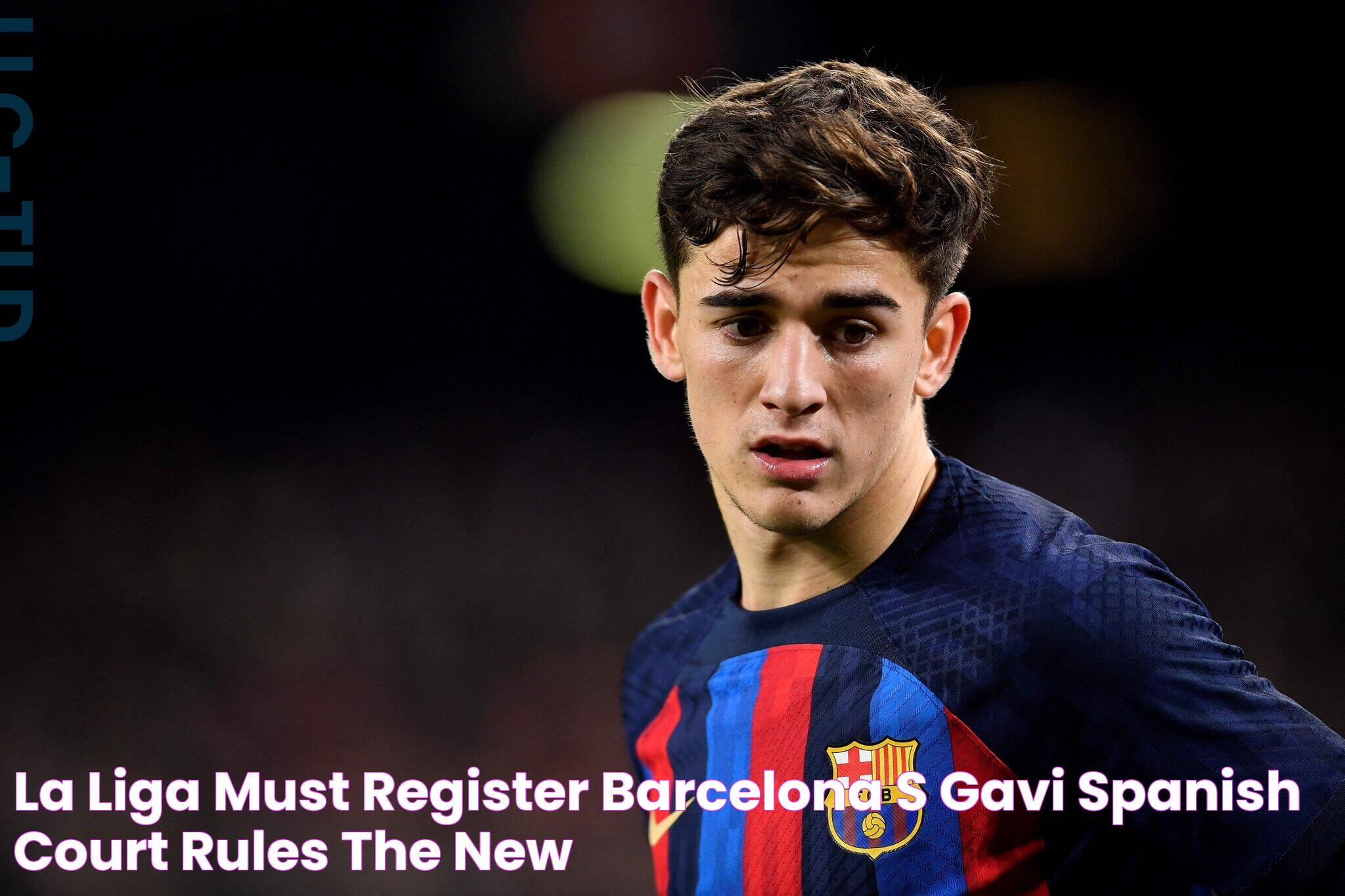 La Liga Must Register Barcelona’s Gavi, Spanish Court Rules The New