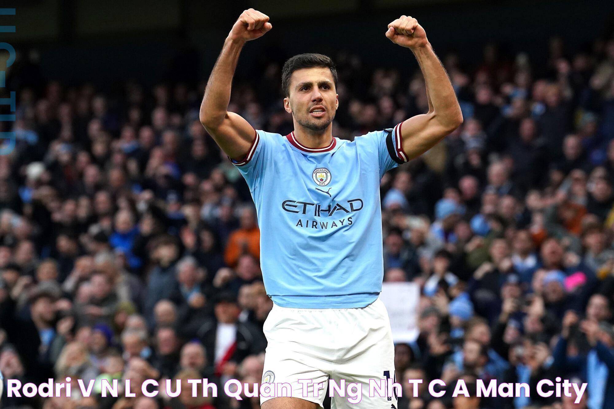 Rodri vẫn là cầu thủ quan trọng nhất của Man City