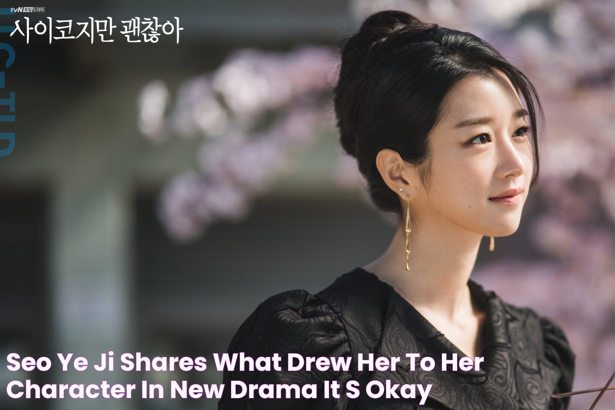 Seo Ye Ji Shares What Drew Her To Her Character In New Drama “It’s Okay