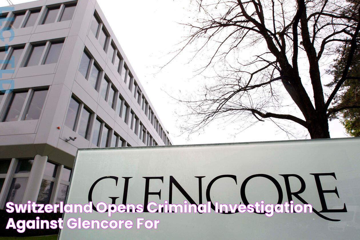 Switzerland opens criminal investigation against Glencore for