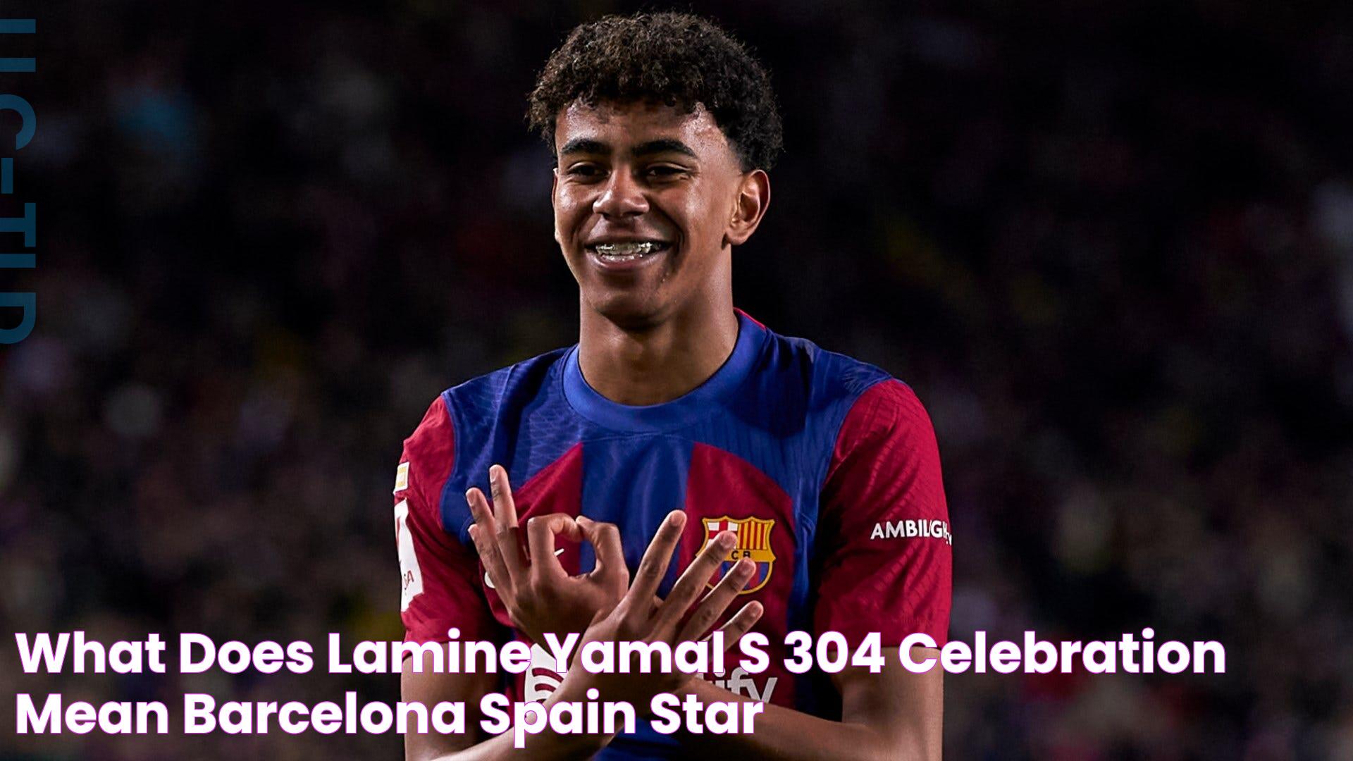 What does Lamine Yamal's '304' celebration mean? Barcelona & Spain star