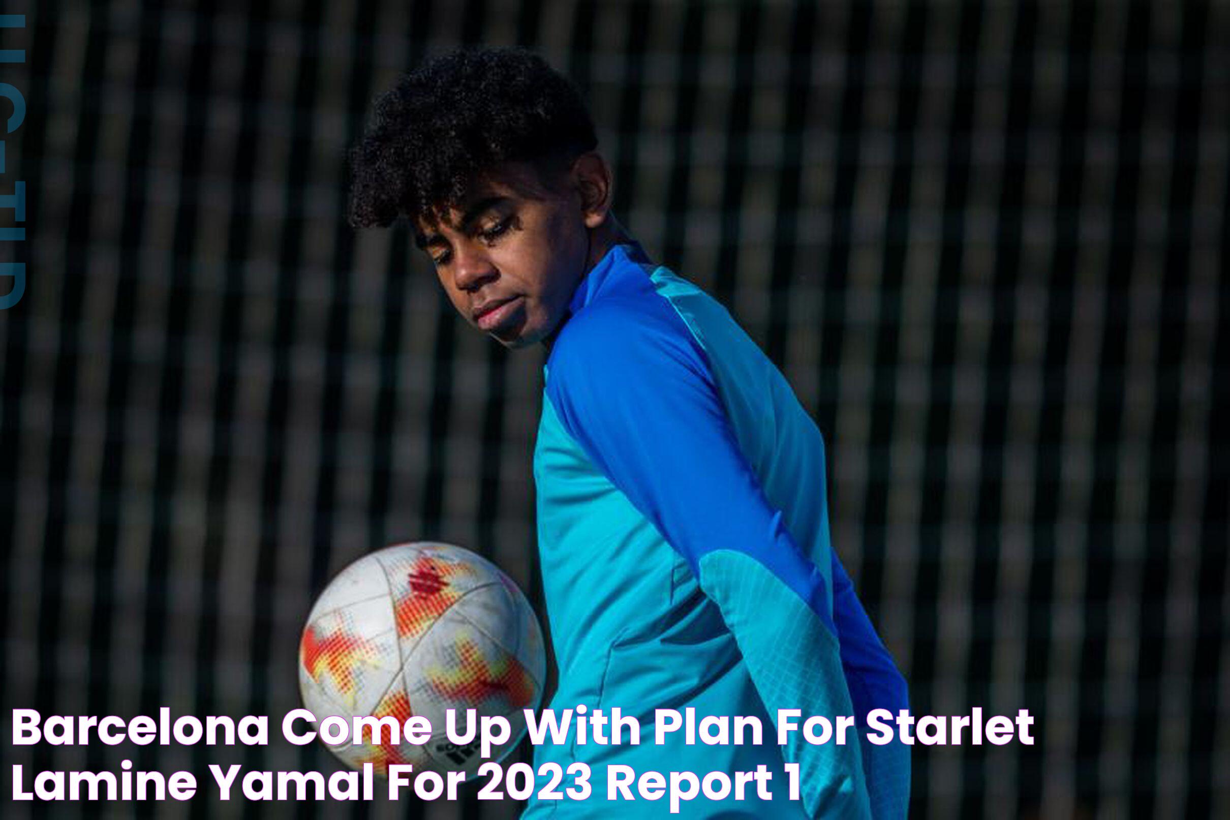 Barcelona come up with plan for starlet Lamine Yamal for 2023 report