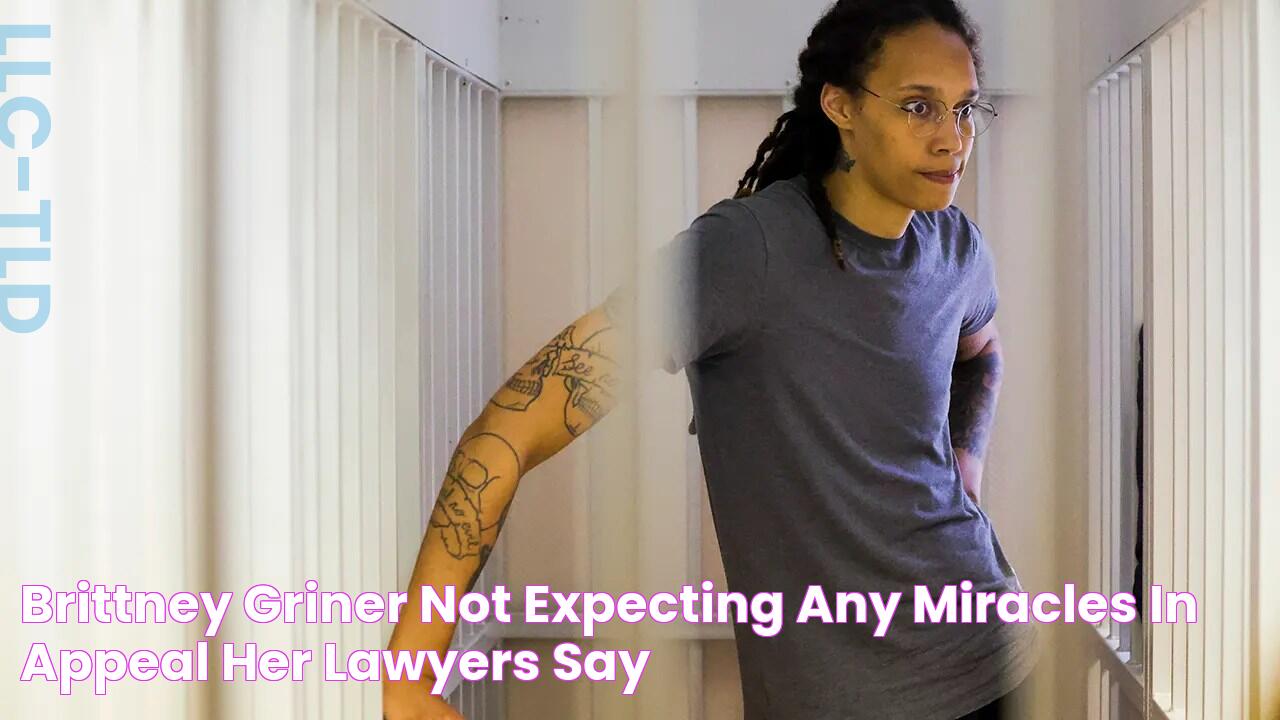 Brittney Griner not expecting 'any miracles' in appeal, her lawyers say