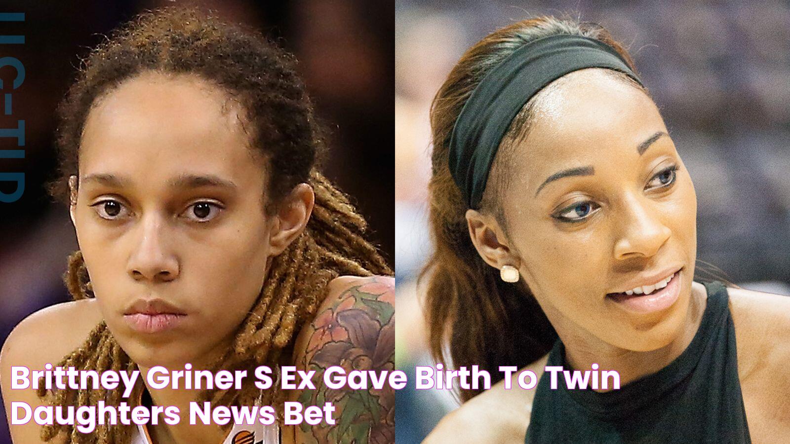 Brittney Griner's Ex Gave Birth to Twin Daughters News BET