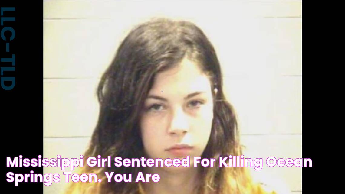 Mississippi girl sentenced for killing Ocean Springs teen. ‘You are