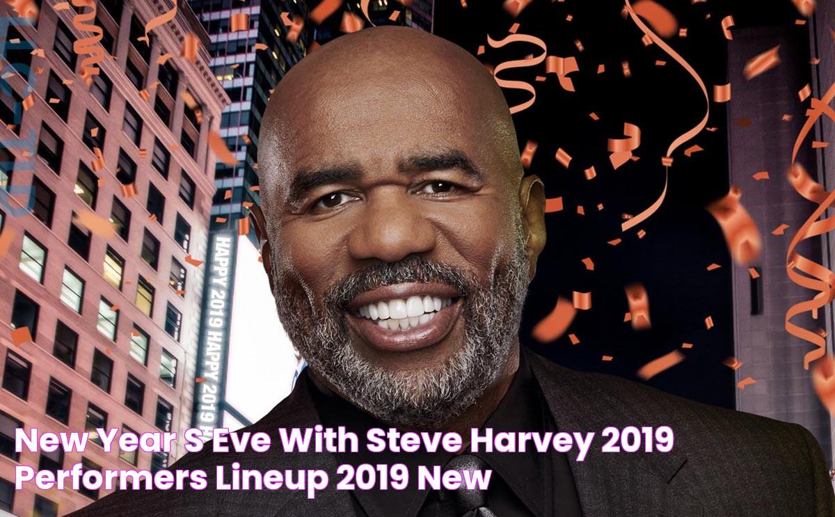 New Year’s Eve with Steve Harvey 2019 Performers Lineup! 2019 New