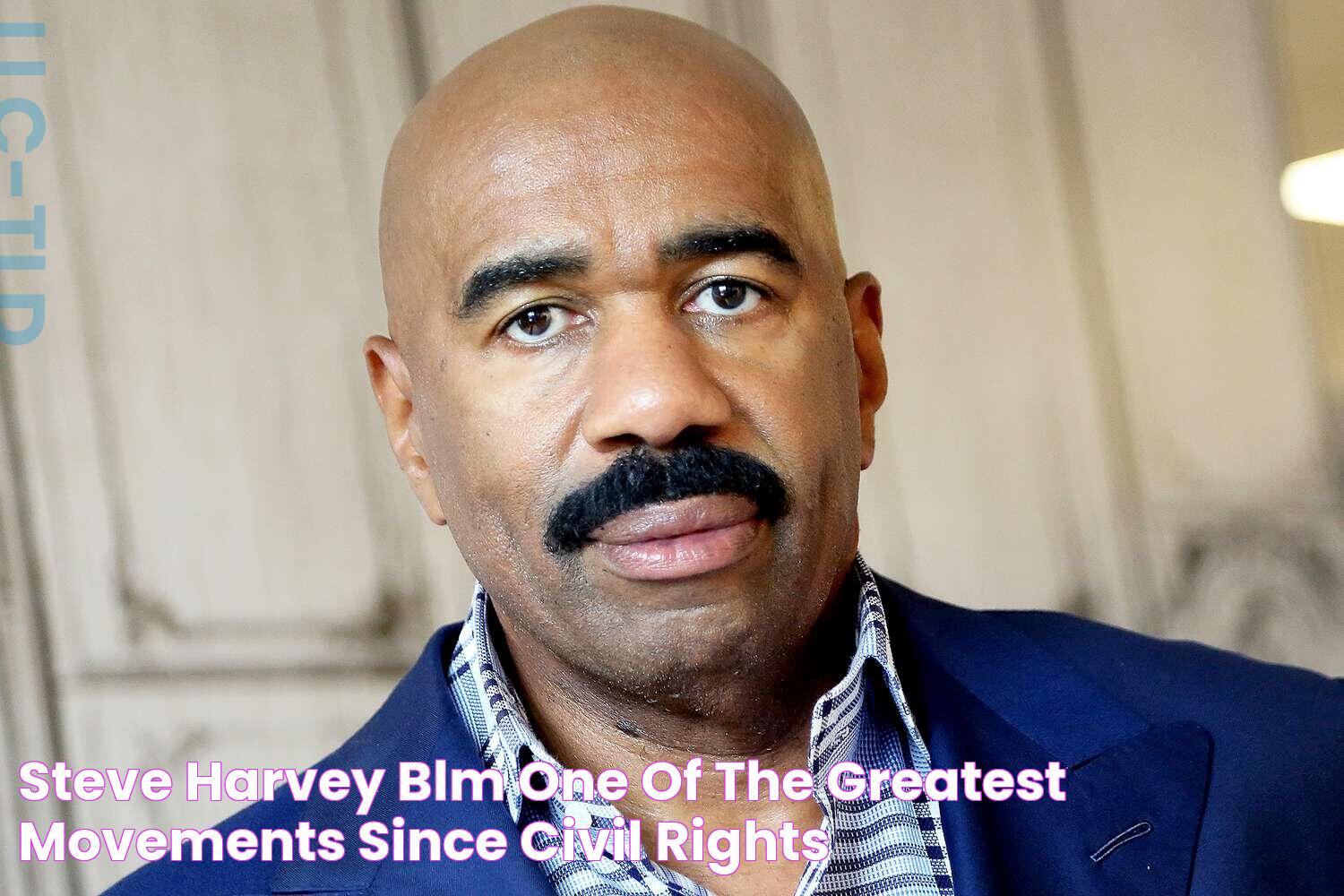 Steve Harvey BLM 'One of the Greatest Movements' Since Civil Rights