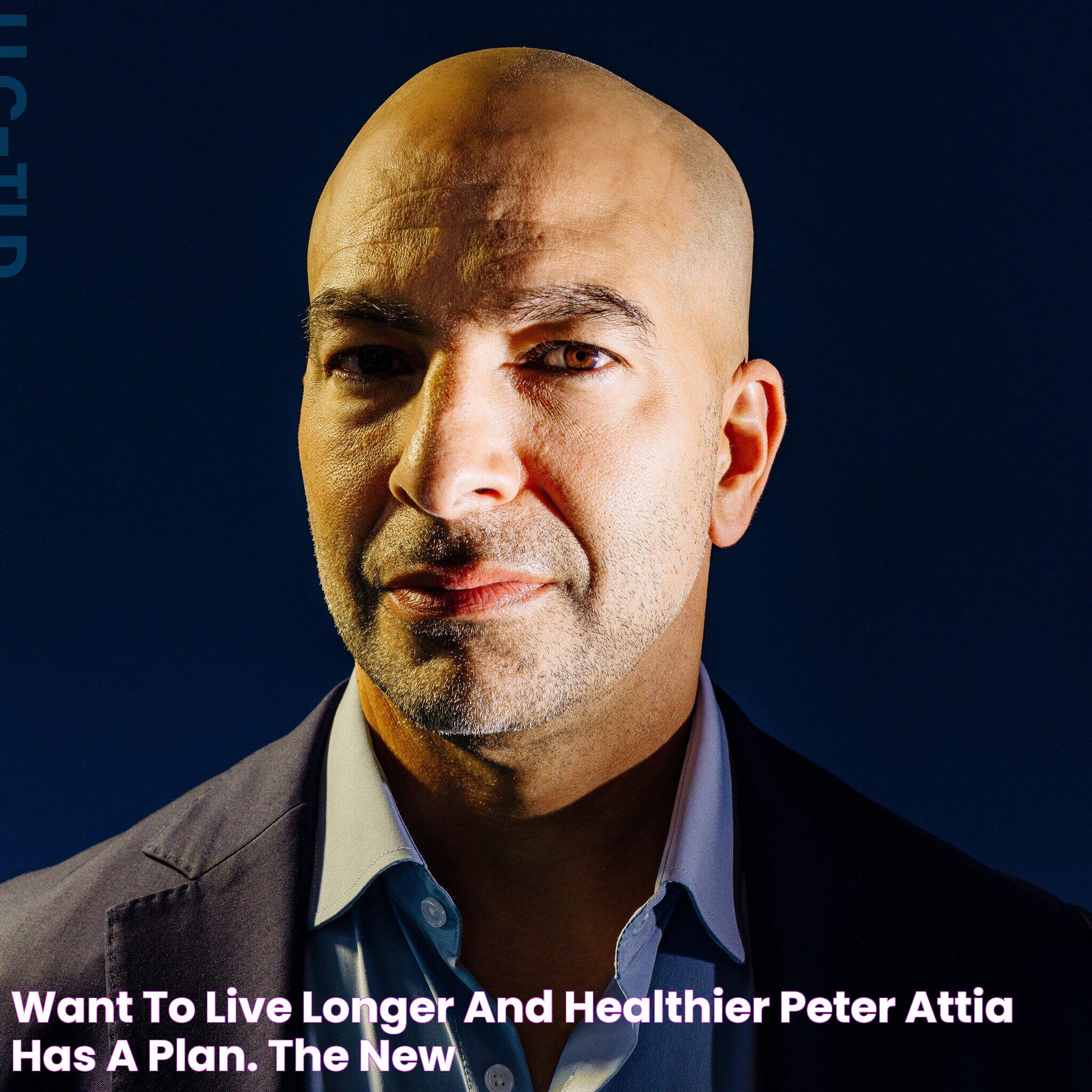 Want to Live Longer and Healthier? Peter Attia Has a Plan. The New