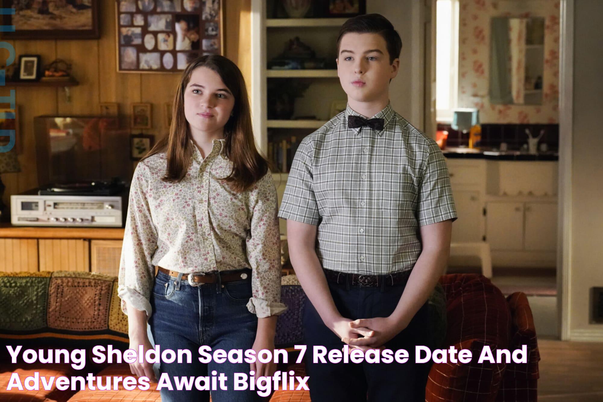 Young Sheldon Season 7 Release Date and Adventures Await" Bigflix