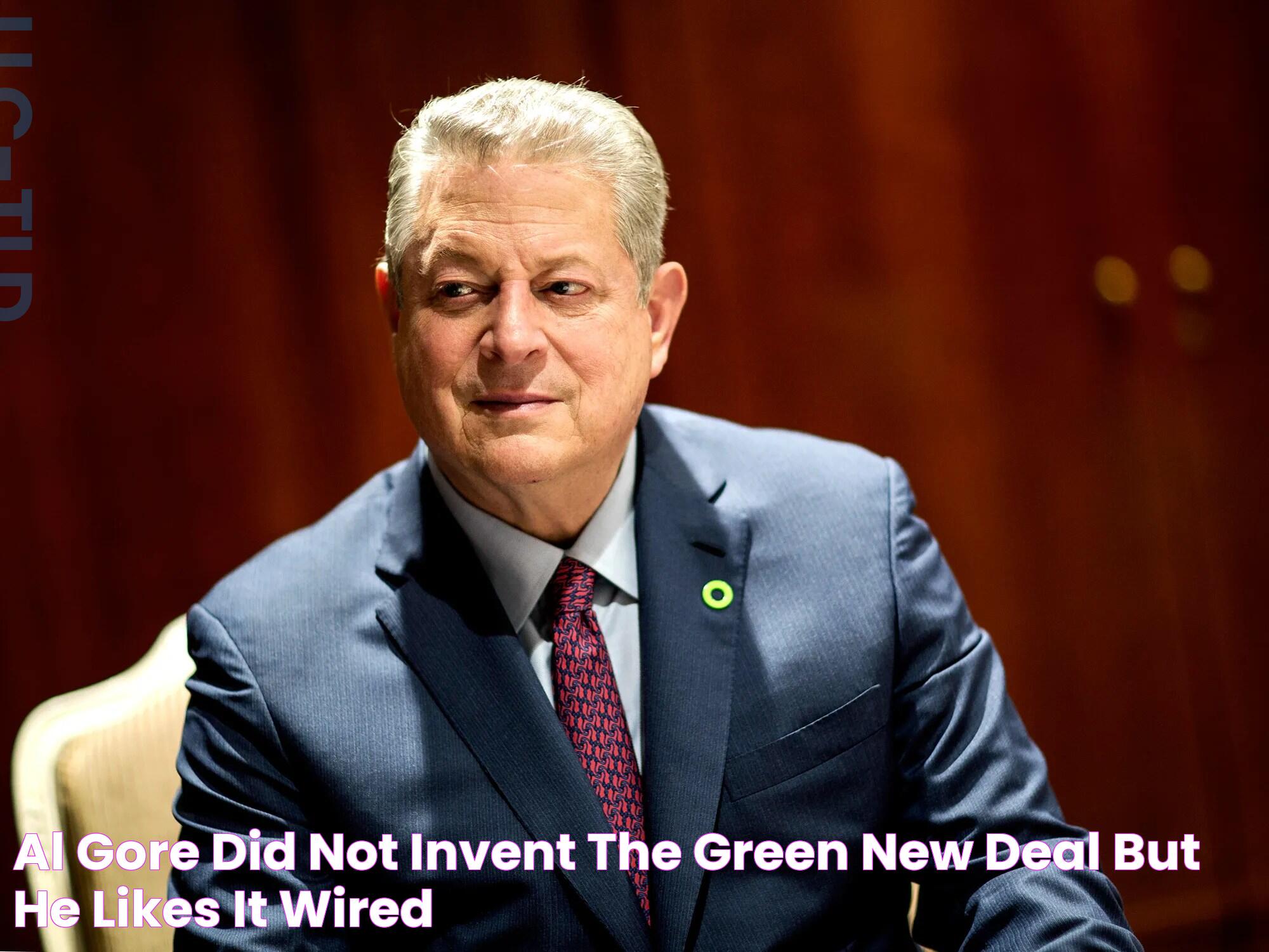 Al Gore Did Not Invent the Green New Deal, but He Likes It WIRED