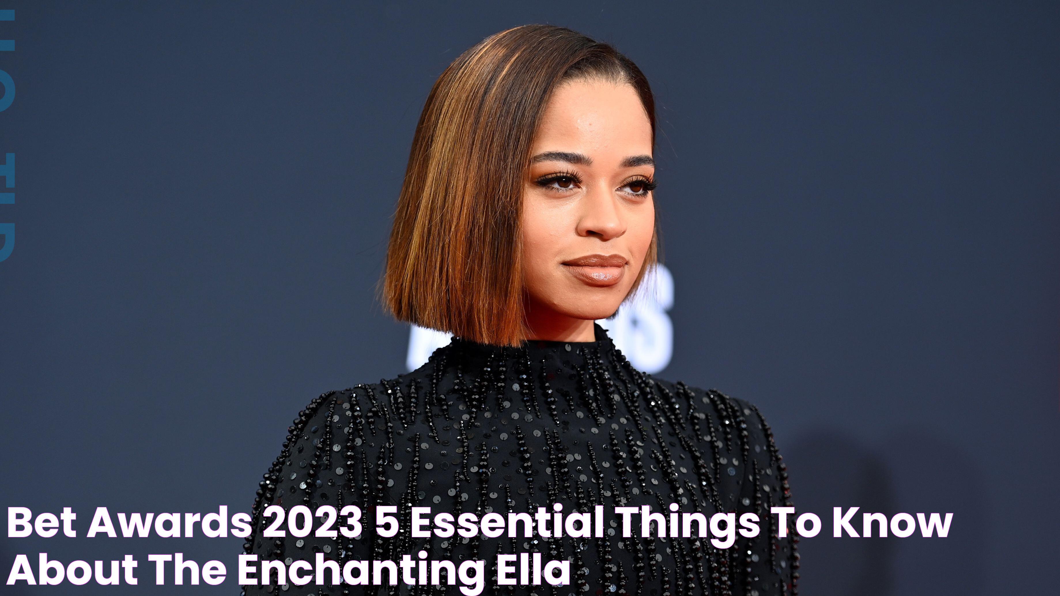 BET Awards 2023 5 Essential Things to Know About the Enchanting Ella